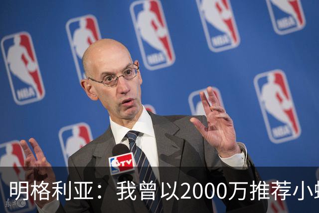 明格利亚：我曾以2000万推荐小蜘蛛，巴萨却花6000万签费兰